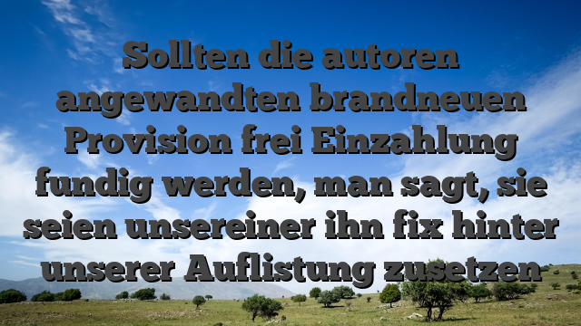 Sollten die autoren angewandten brandneuen Provision frei Einzahlung fundig werden, man sagt, sie seien unsereiner ihn fix hinter unserer Auflistung zusetzen