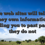 Some web sites will tell you they own information regarding you to past part, but they do not