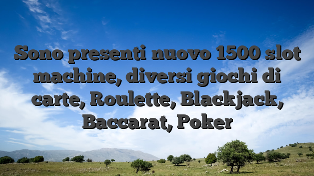 Sono presenti nuovo 1500 slot machine, diversi giochi di carte, Roulette, Blackjack, Baccarat, Poker