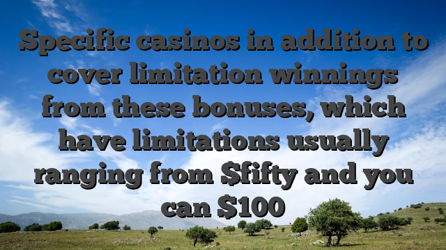 Specific casinos in addition to cover limitation winnings from these bonuses, which have limitations usually ranging from $fifty and you can $100