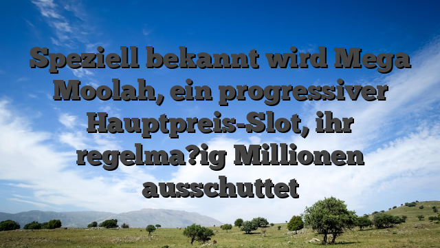 Speziell bekannt wird Mega Moolah, ein progressiver Hauptpreis-Slot, ihr regelma?ig Millionen ausschuttet
