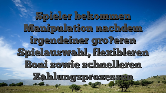 Spieler bekommen Manipulation nachdem irgendeiner gro?eren Spielauswahl, flexibleren Boni sowie schnelleren Zahlungsprozessen