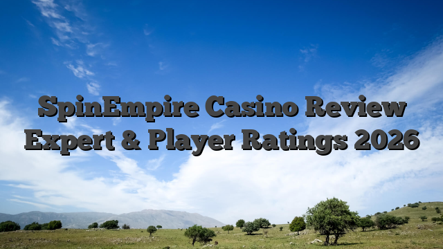 SpinEmpire Casino Review Expert & Player Ratings 2026