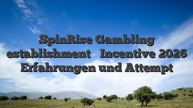 SpinRise Gambling establishment ᐉ Incentive 2026 Erfahrungen und Attempt