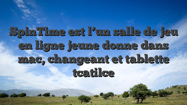 SpinTime est l’un salle de jeu en ligne jeune donne dans mac, changeant et tablette tcatilce
