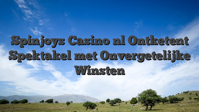 Spinjoys Casino nl Ontketent Spektakel met Onvergetelijke Winsten