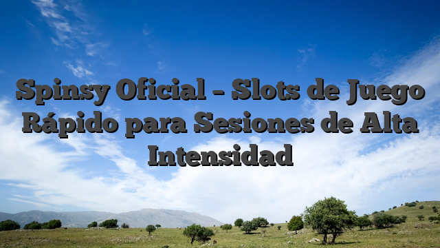 Spinsy Oficial – Slots de Juego Rápido para Sesiones de Alta Intensidad