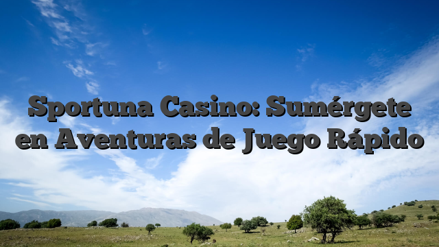 Sportuna Casino: Sumérgete en Aventuras de Juego Rápido