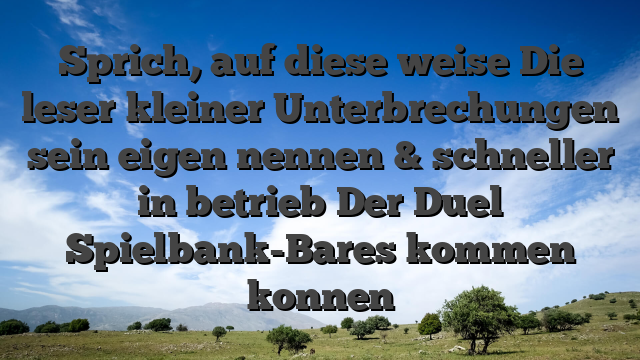 Sprich, auf diese weise Die leser kleiner Unterbrechungen sein eigen nennen & schneller in betrieb Der Duel Spielbank-Bares kommen konnen