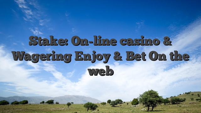 Stake: On-line casino & Wagering Enjoy & Bet On the web