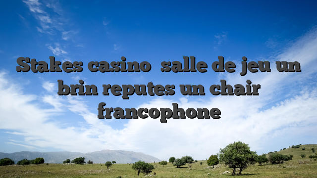 Stakes casino   salle de jeu un brin reputes un chair francophone