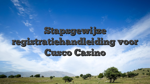 Stapsgewijze registratiehandleiding voor Cusco Casino