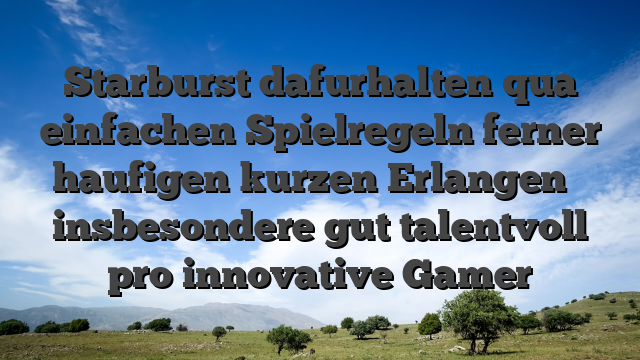 Starburst dafurhalten qua einfachen Spielregeln ferner haufigen kurzen Erlangen � insbesondere gut talentvoll pro innovative Gamer