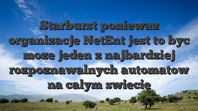 Starburst poniewaz organizacje NetEnt jest to byc moze jeden z najbardziej rozpoznawalnych automatow na calym swiecie