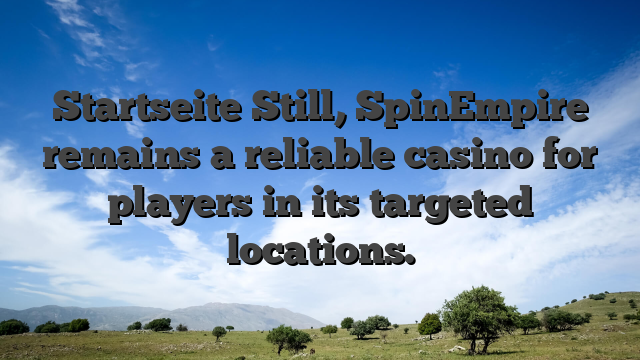 Startseite Still, SpinEmpire remains a reliable casino for players in its targeted locations.