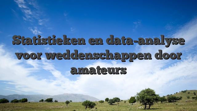 Statistieken en data-analyse voor weddenschappen door amateurs