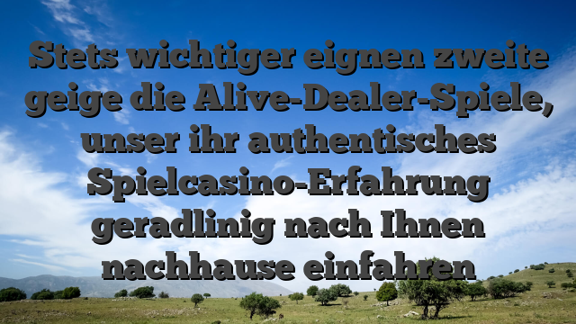Stets wichtiger eignen zweite geige die Alive-Dealer-Spiele, unser ihr authentisches Spielcasino-Erfahrung geradlinig nach Ihnen nachhause einfahren