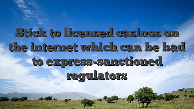 Stick to licensed casinos on the internet which can be bad to express-sanctioned regulators