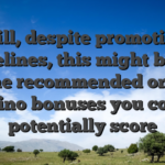 Still, despite promotion guidelines, this might be one of the recommended online casino bonuses you could potentially score