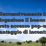 Successivamente la catalogazione il bonus sara concreto accesso pop-up nel vantaggio di incontro