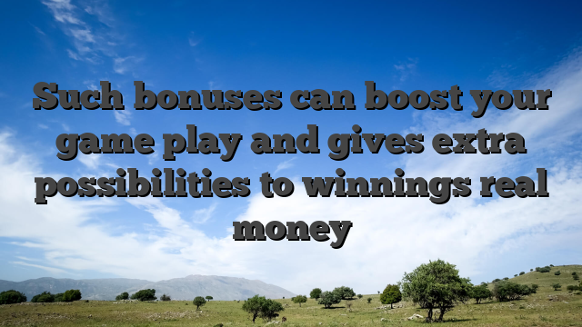 Such bonuses can boost your game play and gives extra possibilities to winnings real money