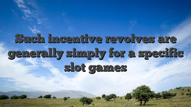 Such incentive revolves are generally simply for a specific slot games