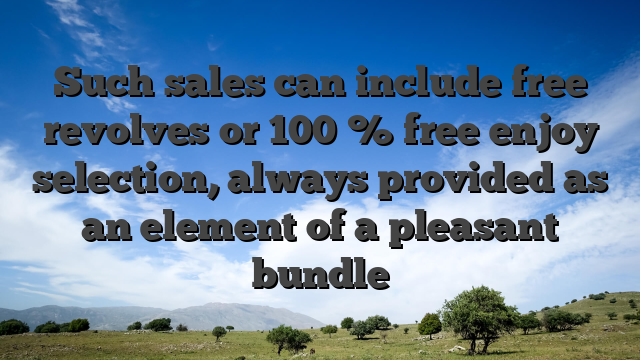 Such sales can include free revolves or 100 % free enjoy selection, always provided as an element of a pleasant bundle