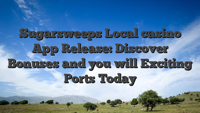 Sugarsweeps Local casino App Release: Discover Bonuses and you will Exciting Ports Today