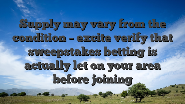 Supply may vary from the condition – excite verify that sweepstakes betting is actually let on your area before joining