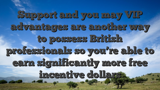 Support and you may VIP advantages are another way to possess British professionals so you’re able to earn significantly more free incentive dollars