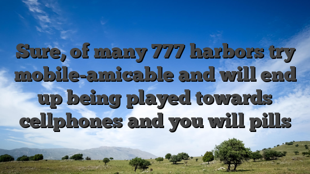 Sure, of many 777 harbors try mobile-amicable and will end up being played towards cellphones and you will pills
