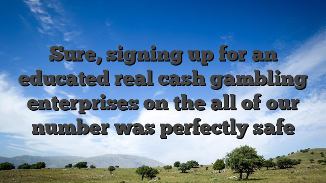 Sure, signing up for an educated real cash gambling enterprises on the all of our number was perfectly safe