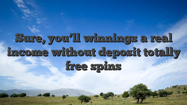 Sure, you’ll winnings a real income without deposit totally free spins