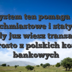 System ten pomaga ci natychmiastowe i statyczne kiedy juz wiesz transakcji prosto z polskich kont bankowych