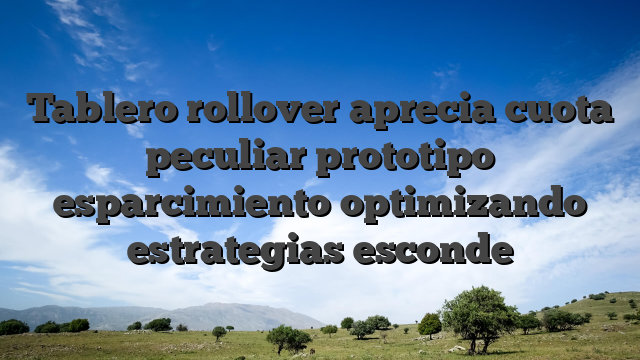 Tablero rollover aprecia cuota peculiar prototipo esparcimiento optimizando estrategias esconde