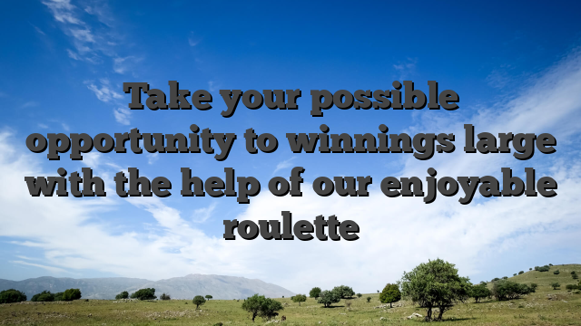 Take your possible opportunity to winnings large with the help of our enjoyable roulette
