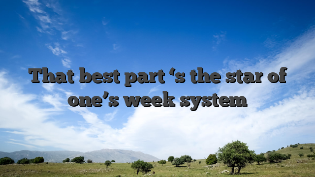 That best part ‘s the star of one’s week system