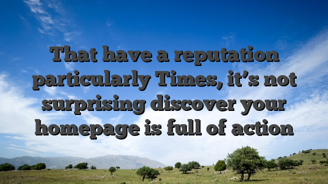 That have a reputation particularly Times, it’s not surprising discover your homepage is full of action