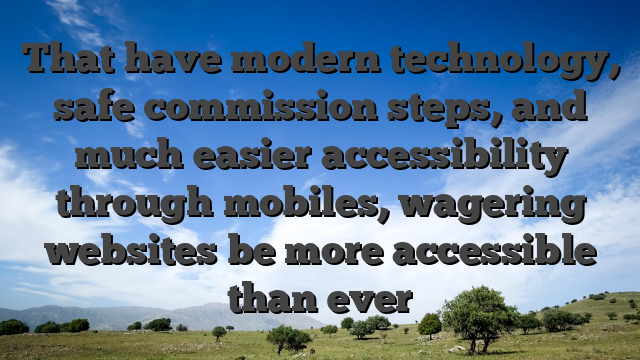That have modern technology, safe commission steps, and much easier accessibility through mobiles, wagering websites be more accessible than ever