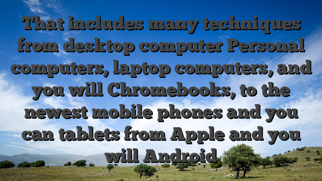 That includes many techniques from desktop computer Personal computers, laptop computers, and you will Chromebooks, to the newest mobile phones and you can tablets from Apple and you will Android