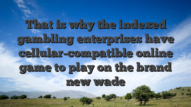 That is why the indexed gambling enterprises have cellular-compatible online game to play on the brand new wade