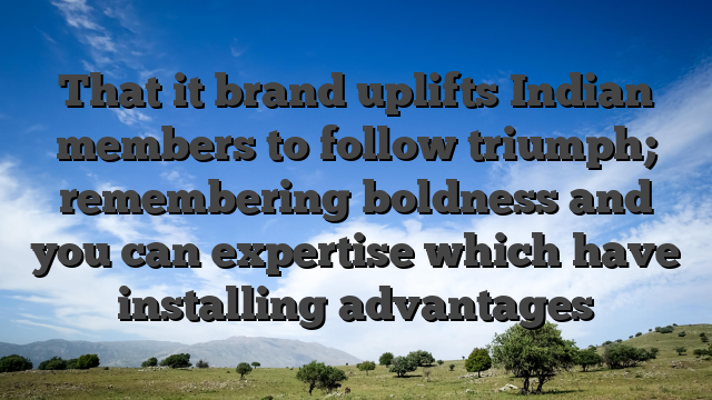 That it brand uplifts Indian members to follow triumph; remembering boldness and you can expertise which have installing advantages