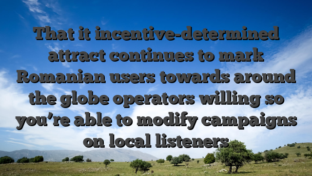 That it incentive-determined attract continues to mark Romanian users towards around the globe operators willing so you’re able to modify campaigns on local listeners
