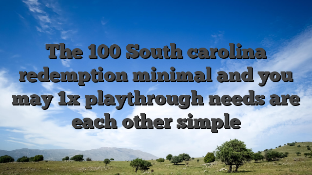 The 100 South carolina redemption minimal and you may 1x playthrough needs are each other simple