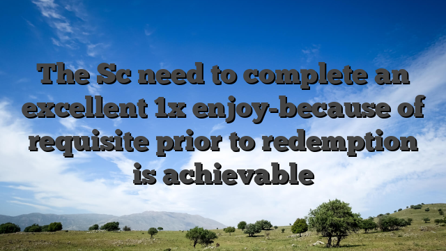 The Sc need to complete an excellent 1x enjoy-because of requisite prior to redemption is achievable