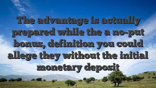 The advantage is actually prepared while the a no-put bonus, definition you could allege they without the initial monetary deposit