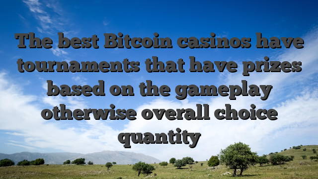 The best Bitcoin casinos have tournaments that have prizes based on the gameplay otherwise overall choice quantity