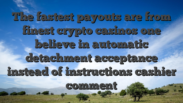 The fastest payouts are from finest crypto casinos one believe in automatic detachment acceptance instead of instructions cashier comment