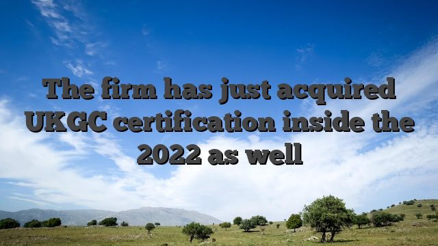 The firm has just acquired UKGC certification inside the 2022 as well