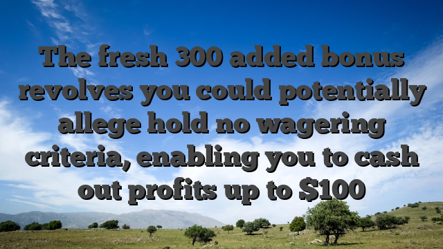 The fresh 300 added bonus revolves you could potentially allege hold no wagering criteria, enabling you to cash out profits up to $100